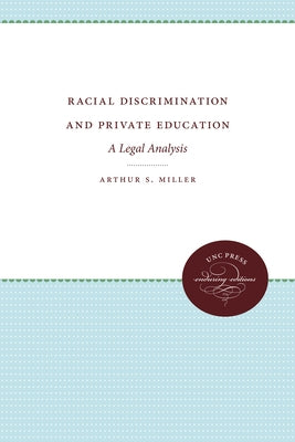 Racial Discrimination and Private Education: A Legal Analysis by Miller, Arthur S.