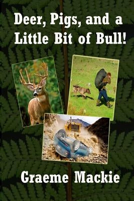 Deer, Pigs, and a Little Bit of Bull! by MacKie, Graeme