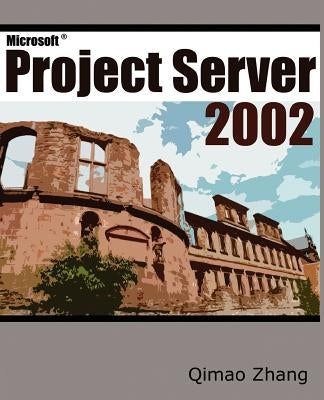 Microsoft Project Server 2002 by Zhang, Qimao