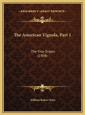 The American Vignola, Part 1: The Five Orders (1904) by Ware, William Robert