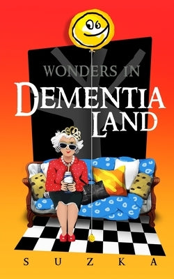 Wonders in Dementialand: An Artist's Intimate and Whimsical Account of Dementia, Memory Loss, Caregiving and Dancing Gypsies by , Suzka