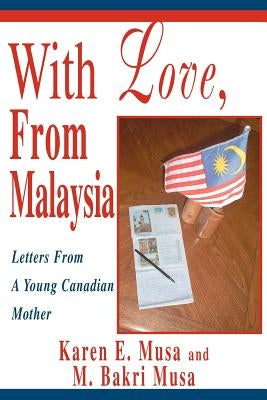 With Love, From Malaysia: Letters From A Young Canadian Mother by Musa, M. Bakri