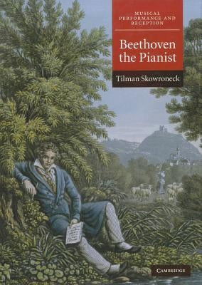 Beethoven the Pianist by Skowroneck, Tilman