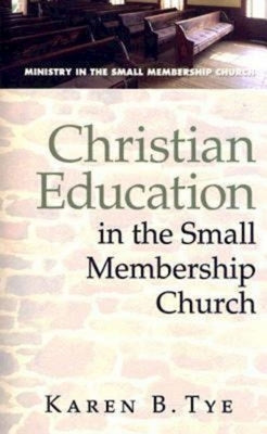 Christian Education in the Small Membership Church by Tye, Karen B.