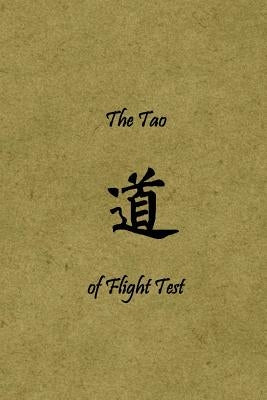 The Tao of Flight Test: Principles to Live By by Mondt II, Mark J.