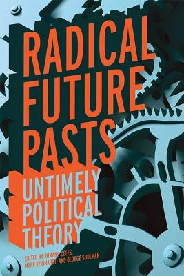 Radical Future Pasts: Untimely Political Theory by Coles, Romand