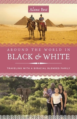 Around the World in Black and White: Traveling as a Biracial, Blended Family by Best, Alana