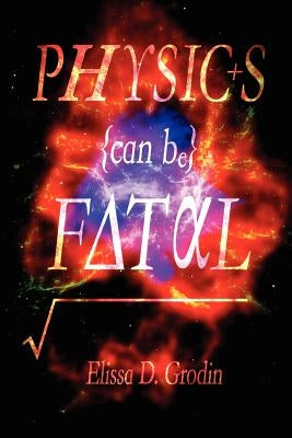 Physics Can Be Fatal by Grodin, Elissa D.