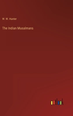 The Indian Musalmans by Hunter, W. W.