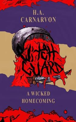 Witchguard: A Wicked Homecoming by Carnarvon, H. a.