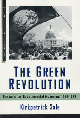 The Green Revolution: The Environmental Movement 1962-1992 by Sale, Kirkpatrick