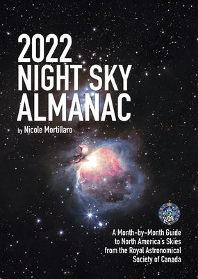 2022 Night Sky Almanac: A Month-By-Month Guide to North America's Skies from the Royal Astronomical Society of Canada by Mortillaro, Nicole
