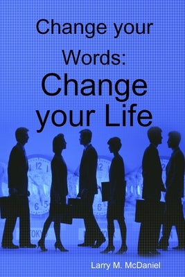 Change your Words: Change your Life by McDaniel, Larry