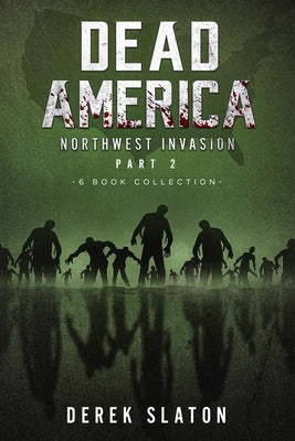 Dead America The Northwest Invasion Collection Part 2 - 6 Book Collection by Slaton, Derek