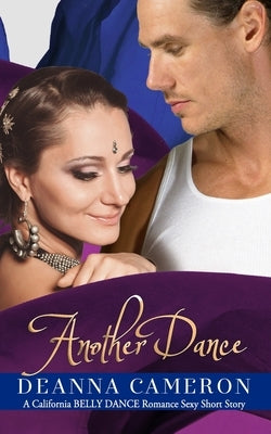 Another Dance: A California Belly Dance Romance Sexy Short Story by Cameron, Deanna