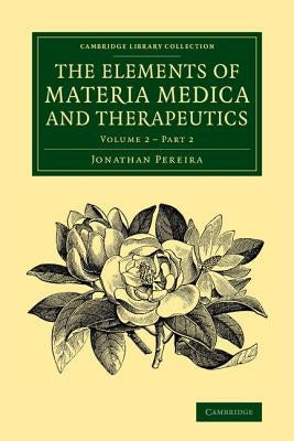 The Elements of Materia Medica and Therapeutics: Volume 2, Part 2 by Pereira, Jonathan