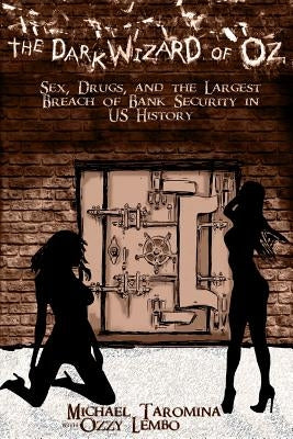 The Dark Wizard Of Oz: Sex, Drugs and The Largest Breach of Bank Security in US History by Taromina, Michael