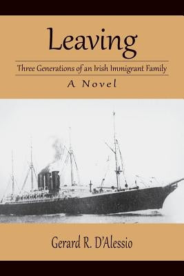 Leaving: Three Generations of an Irish Immigrant Family by D'Alessio, Gerard R.