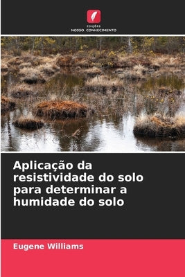 Aplicação da resistividade do solo para determinar a humidade do solo by Williams, Eugene