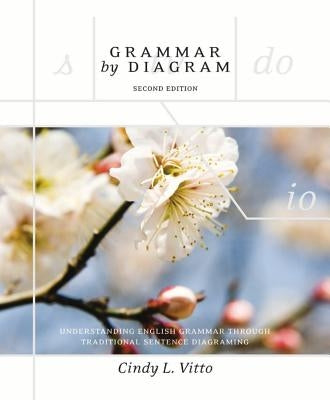 Grammar by Diagram - Second Edition: Understanding English Grammar Through Traditional Sentence Diagraming by Vitto, Cindy L.