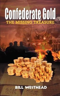 Confederate Gold: The Missing Treasure by Westhead, Bill
