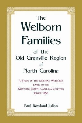 The Welborn Families of the Old Granville Region of North Carolina: A Study of the Multiple Welborns living in the Northern North Carolina Counties be by Julian, Paul Rowland