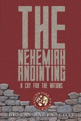 The Nehemiah Anointing - A Cry for the Nations: 12 Insights for Today's Nehemiah Intercessors by Scott, Cassandra