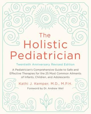The Holistic Pediatrician, Twentieth Anniversary Revised Edition by Kemper, Kathi J.