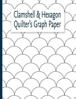 Clamshell & Hexagon Quilter's Graph Paper: For quilters who have a clamshell and or hexagon quilt on their bucket list to make. The hexagon and clam s by Notebooks &. Journals, Olive &. Moon