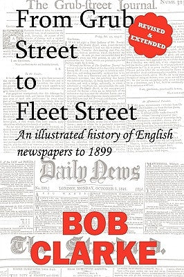 From Grub Street to Fleet Street by Clarke, Bob