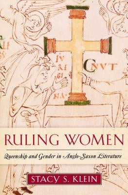 Ruling Women: Queenship and Gender in Anglo-Saxon Literature by Klein, Stacy S.