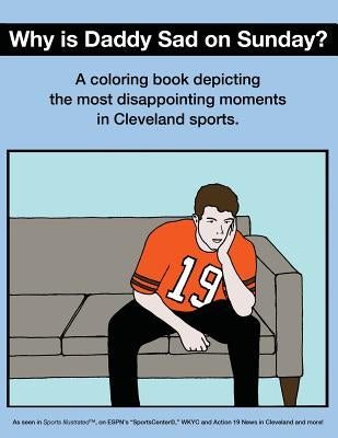 Why Is Daddy Sad on Sunday?: A Coloring Book Depicting the Most Disappointing Moments in Cleveland Sports by O'Brien, Scott Kevin