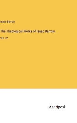 The Theological Works of Isaac Barrow: Vol. IV by Barrow, Isaac