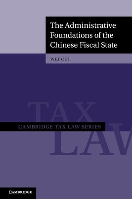 The Administrative Foundations of the Chinese Fiscal State by Cui, Wei