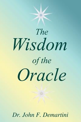 The Wisdom of the Oracle: Inspiring Messages of the Soul by Demartini, John F.