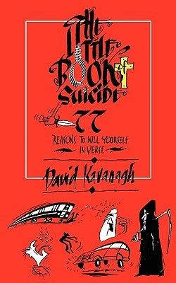 The Little Book of Suicide: 77 Reasons to Kill Yourself. In Verse. by Kavanagh, David