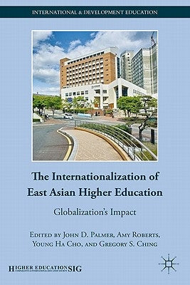 The Internationalization of East Asian Higher Education: Globalization's Impact by Palmer, J.