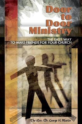 Door-to-Door Ministry: The Easy Way to Make Friends for Your Church by Martin, George H.