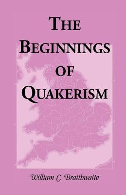 The Beginnings of Quakerism by Braithwaite, William C.