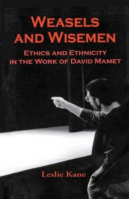 Weasels and Wiseman: Ethics and Ethnicity in the Work of David Mamet by Kane, Leslie