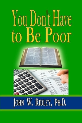 You Don't Have to Be Poor: So Plan Your Future by Ridley, John W.