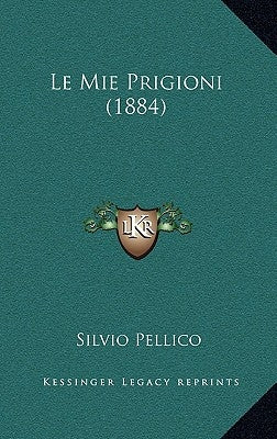 Le Mie Prigioni (1884) by Pellico, Silvio