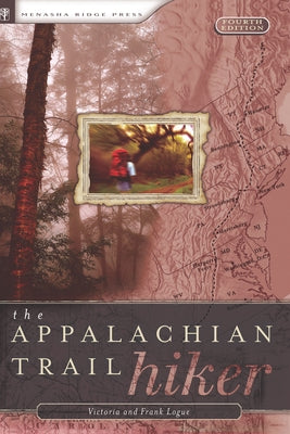 Appalachian Trail Hiker: Trail-Proven Advice for Hikes of Any Length by Logue, Victoria
