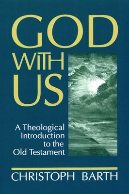 God with Us: A Theological Introduction to the Old Testament by Barth, Christoph