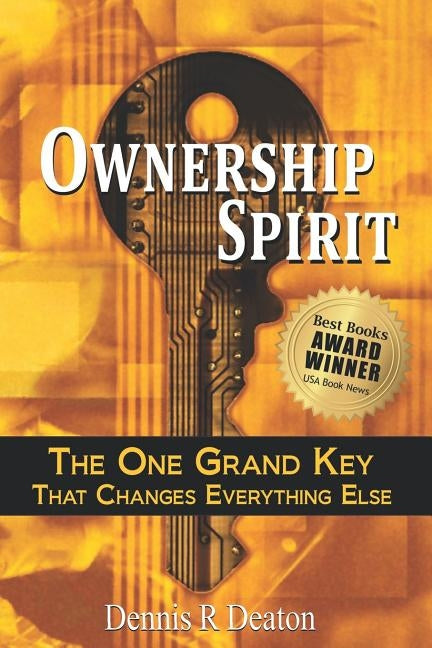 Ownership Spirit: The One Grand Key That Changes Everything Else by Deaton, Dennis R.