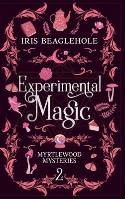 Experimental Magic: Myrtlewood Mysteries book two (special hardback edition) by Beaglehole, Iris