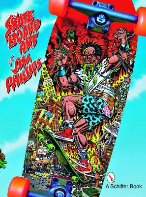 The Skateboard Art of Jim Phillips by Phillips, Jim