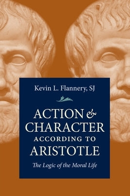 Action and Character According to According to Aristotle by Flannery, Sj Kevin L.