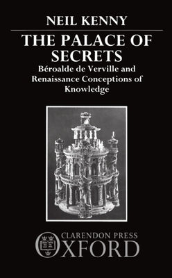 The Palace of Secrets: Beroalde de Verville and Renaissance Conceptions of Knowledge by Kenny, Neil