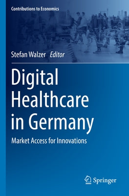 Digital Healthcare in Germany: Market Access for Innovations by Walzer, Stefan